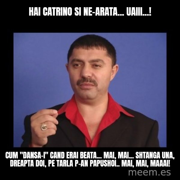 Manelistul Nicolae Guta meme: Hai Catrino si ne-arata... uaiii...! / Cum "dansa-i" cand erai beata... Mai, mai... Shtanga una, dreapta doi, pe tarla p-an papushoi.. Mai, mai, maaai!