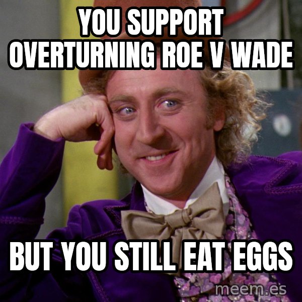 Willy Wonka meme: You support overturning roe v wade / But you still eat eggs