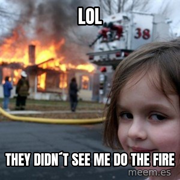 Disaster Girl meme: lol / they didn´t see me do the fire