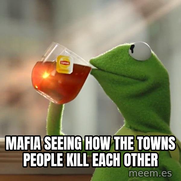 Kermit The Frog Drinking Tea meme: Mafia seeing how the towns people kill each other