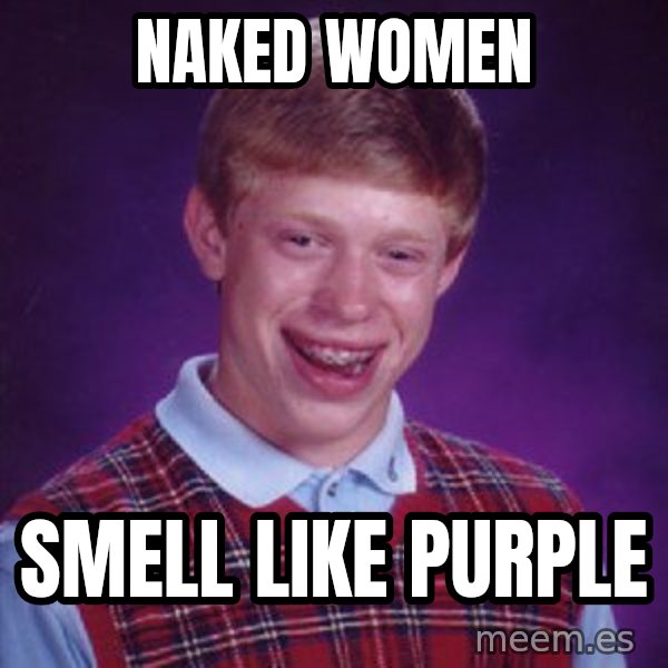 Bad Luck Brian meme: Naked women / Smell like purple