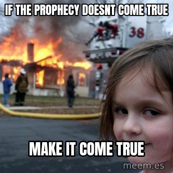 Disaster Girl meme: if the prophecy doesnt come true / make it come true