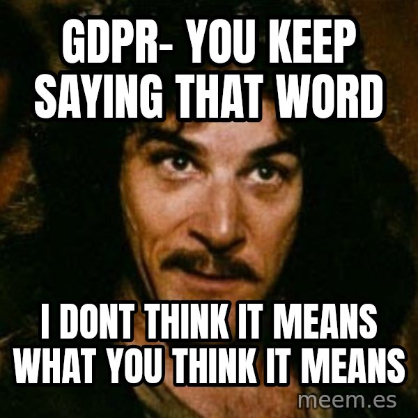 You keep using that word, I don't think it means what you think it means meme: gdpr- you keep saying that word / i dont think it means what you think it means
