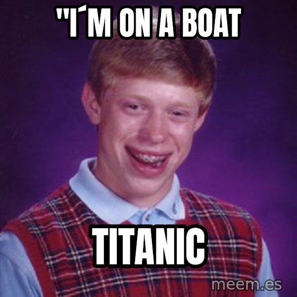 Bad Luck Brian meme: "I´M on a boat / TITANIC