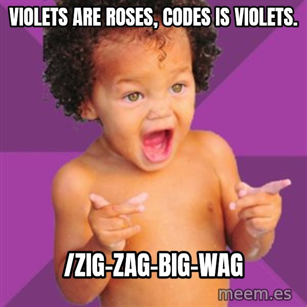 Baby $wag meme: Violets are roses, codes is violets. / /zig-zag-big-wag
