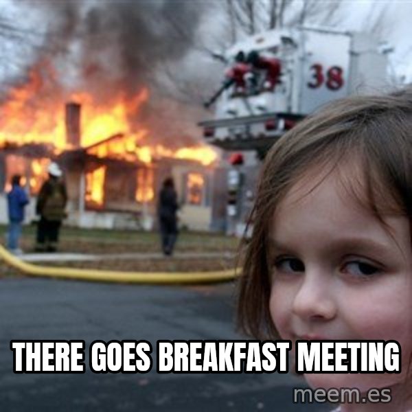 Disaster Girl meme: There goes breakfast meeting