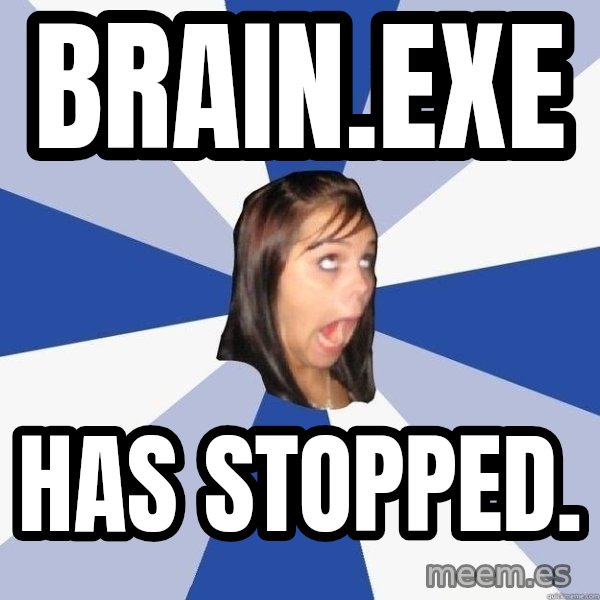 Annoying Facebook Girl meme: Brain.exe / Has stopped.