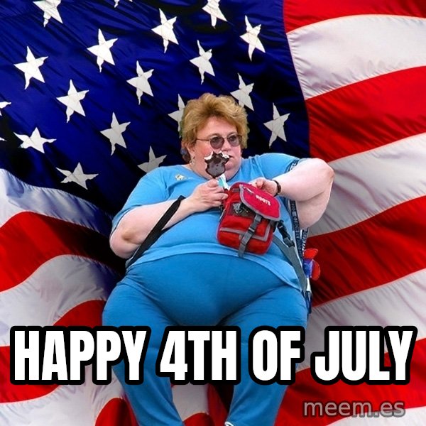 Obese American meme: HAPPY 4TH OF JULY
