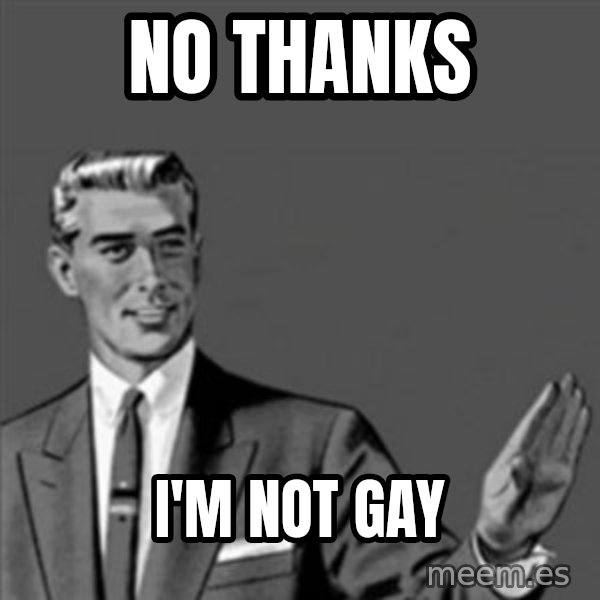 Correction Guy meme: No thanks / I'm not gay