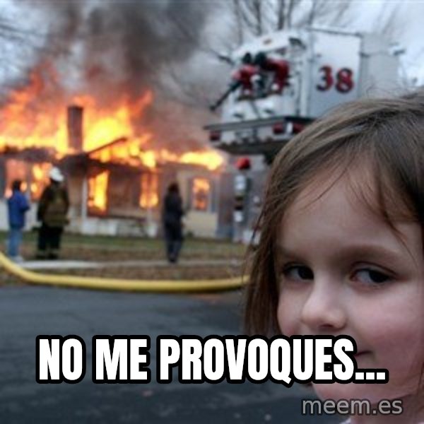 Disaster Girl meme: No me provoques...