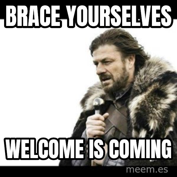 Winter is Coming meme: brace yourselves / welcome is coming