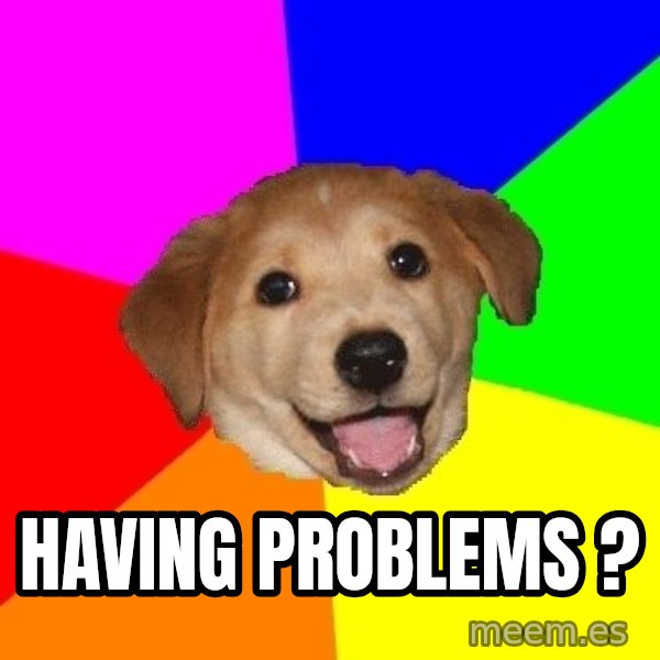 Advice Dog meme: Having Problems ?