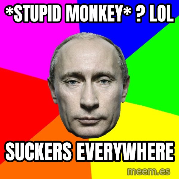 Putin Says meme: *stupid monkey* ? LOL / Suckers everywhere
