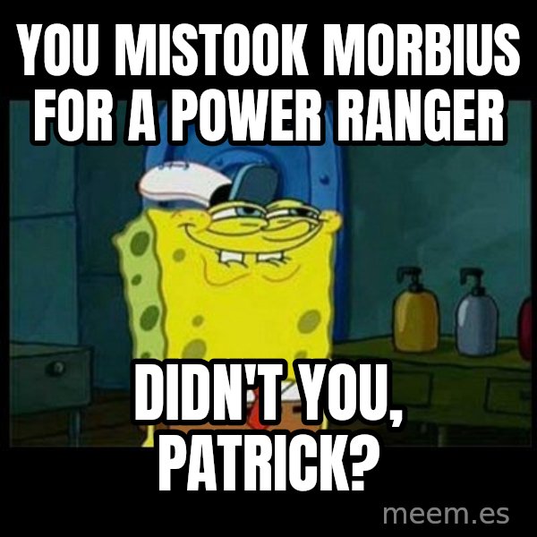 Don't you, Squidward? meme: You mistook Morbius for a Power Ranger / Didn't you, Patrick?