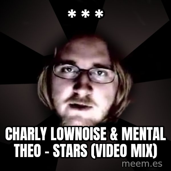 typical atheist meme: * * * / Charly Lownoise & Mental Theo - Stars (Video Mix)