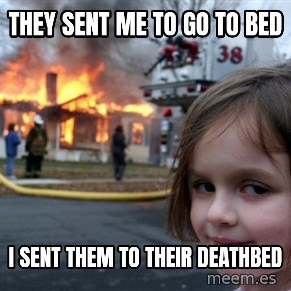 Disaster Girl meme: They sent me to go to bed / I sent them to their deathbed