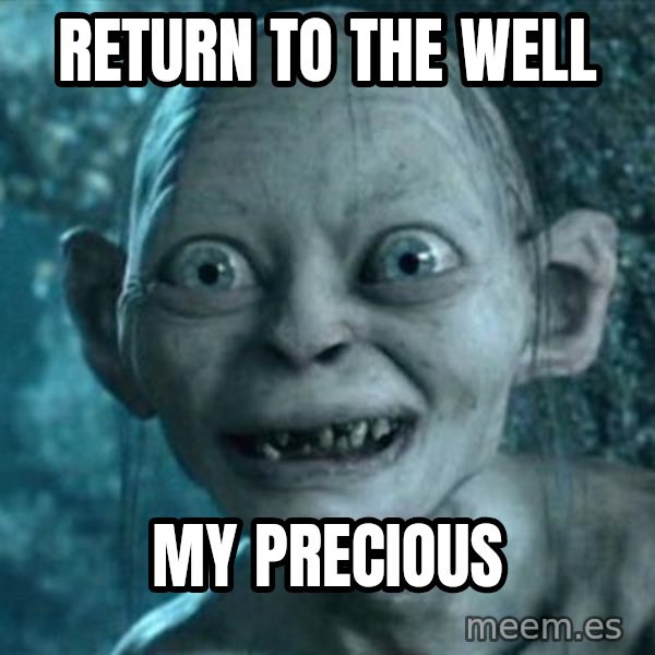 My Precious Gollum meme: Return to the well / my precious
