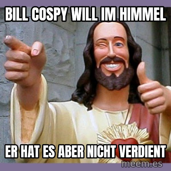 buddy jesus meme: bill cospy will im himmel / er hat es aber nicht verdient