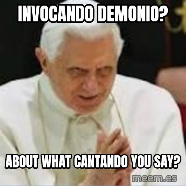 Pedo Pope meme: Invocando demonio? / About what cantando you say?