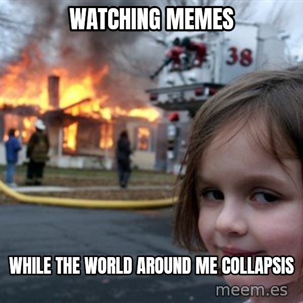 Disaster Girl meme: WATCHING MEMES / WHILE THE WORLD AROUND ME COLLAPSIS