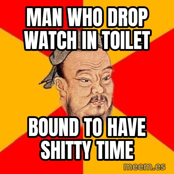 Wise Confucius meme: Man who drop watch in toilet / Bound to have shitty time