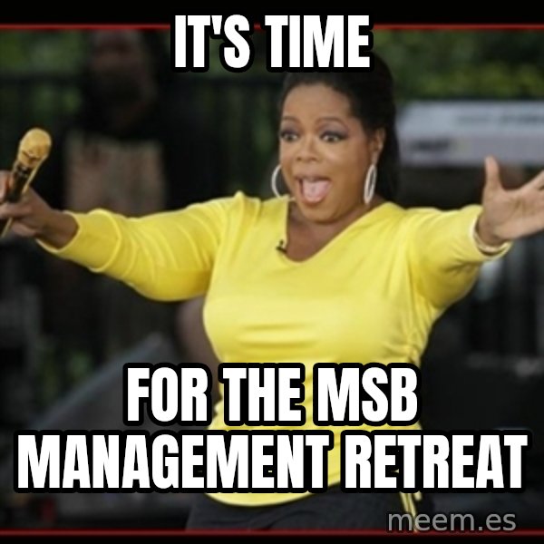 Overly-Excited Oprah!!!  meme: It's time / For the MSB Management Retreat