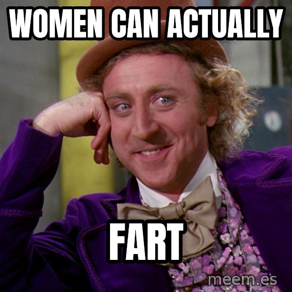 Willy Wonka meme: Women can actually / Fart