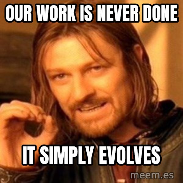 One Does Not Simply meme: our work is never done / it simply evolves