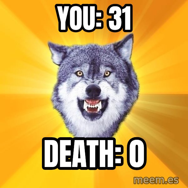Courage Wolf meme: You: 31 / Death: 0