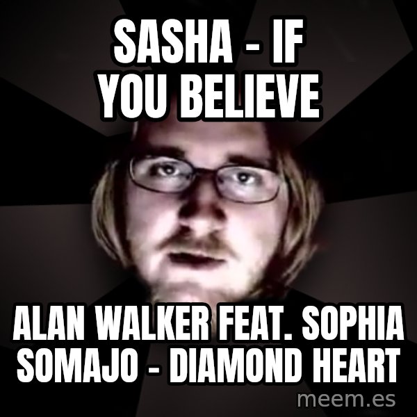 typical atheist meme: Sasha - If You Believe / Alan Walker feat. Sophia Somajo - Diamond Heart