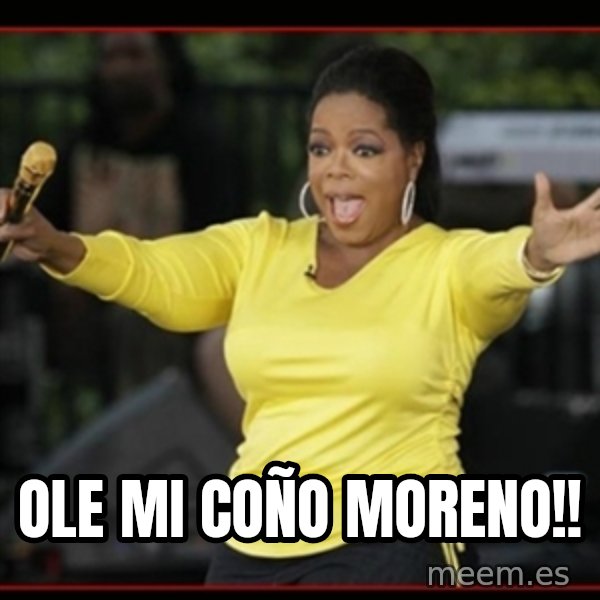Overly-Excited Oprah!!!  meme: OLE MI COÑO MORENO!!