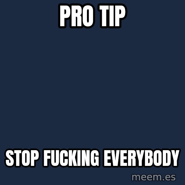Blank Black meme: pro tip / stop fucking everybody