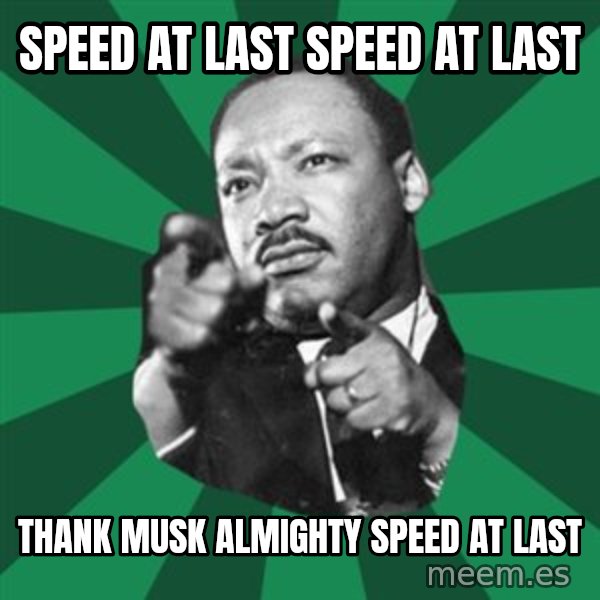 Martin Luther King jr.  meme: Speed at last speed at last / Thank Musk almighty speed at last