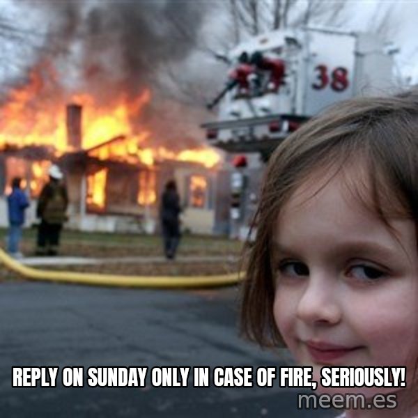 Disaster Girl meme: Reply on Sunday only in case of fire, seriously!