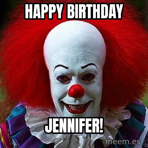 Pennywise the Clown meme: HAPPY BIRTHDAY / JENNIFER!