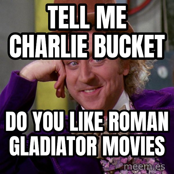 Willy Wonka meme: Tell me charlie bucket / Do you like roman gladiator movies