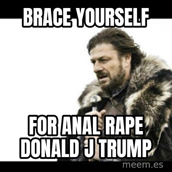 Winter is Coming meme: Brace yourself / For anal rape donald j trump