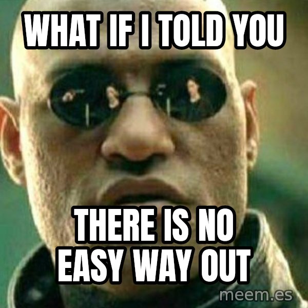 What If I Told You meme: What if i told you / There is no easy way out