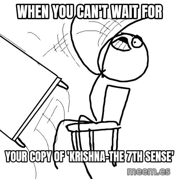 Desk Flip Rage Guy meme: When you can't wait for / your copy of 'Krishna-the 7th sense'