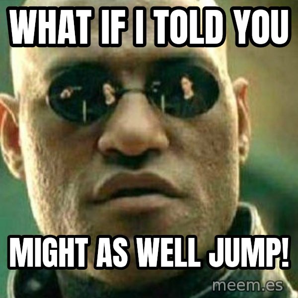 What If I Told You meme: What if i told you / Might as well JUMP!