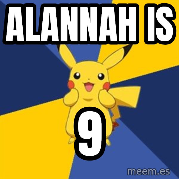 Pokemon Logic  meme: Alannah is / 9