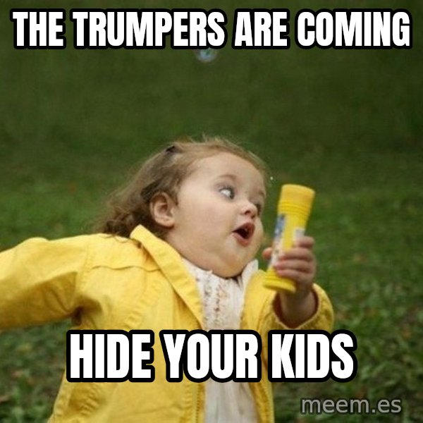Little girl running away meme: The trumpers are coming / Hide your kids
