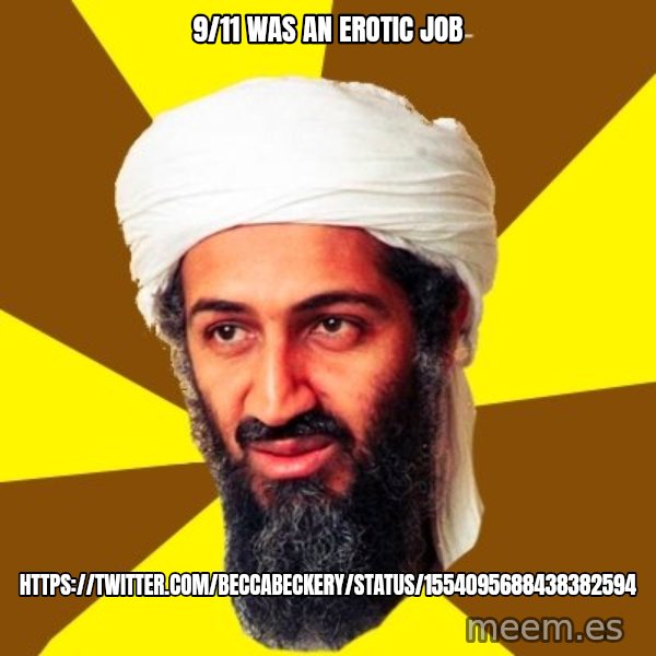 Osama meme: 9/11 was an erotic job / https://twitter.com/BeccaBeckery/status/1554095688438382594