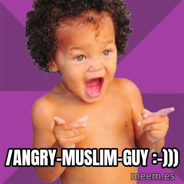 Baby $wag meme: /angry-muslim-guy :-)))