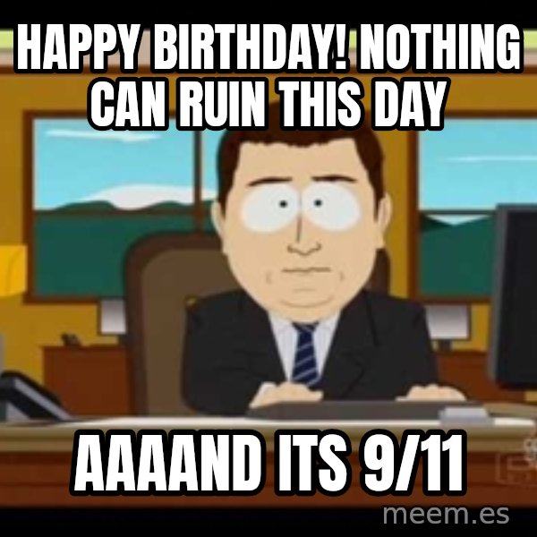 south park aand it's gone meme: Happy birthday! Nothing can ruin this day / Aaaand its 9/11