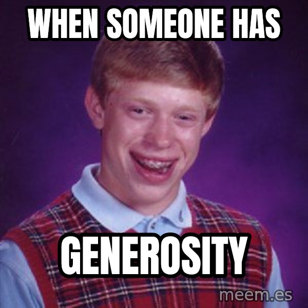 Bad Luck Brian meme: when someone has / generosity