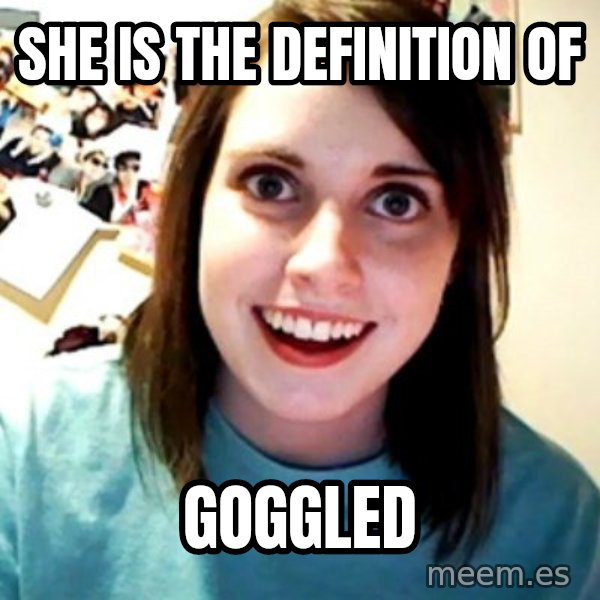 Overly Obsessed Girlfriend meme: she is the Definition of / goggled