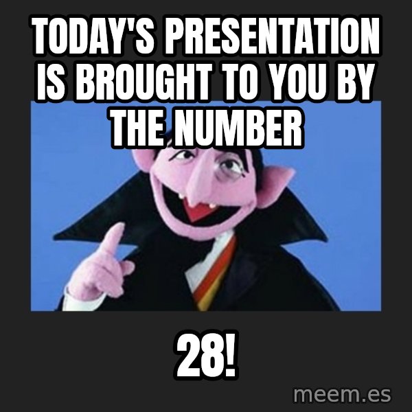 The Count from Sesame Street meme: Today's presentation is brought to you by the number / 28!