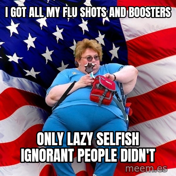 Obese American meme: i got all my flu shots and boosters / only lazy selfish ignorant people didn't