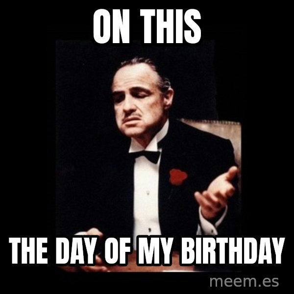 The Godfather meme: On this / The day of my birthday